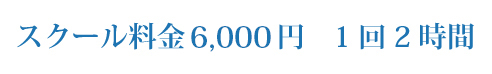 スクール料金：4,800円 1回2時間